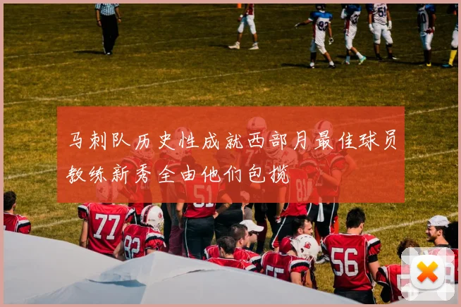 马刺队历史性成就西部月最佳球员教练新秀全由他们包揽