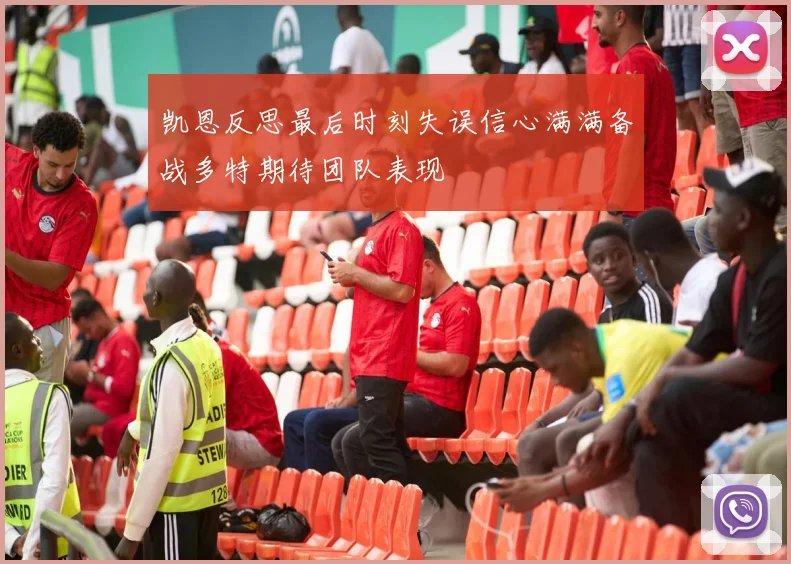 凯恩反思最后时刻失误信心满满备战多特期待团队表现